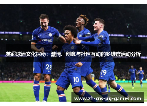 英超球迷文化探秘：激情、创意与社区互动的多维度活动分析