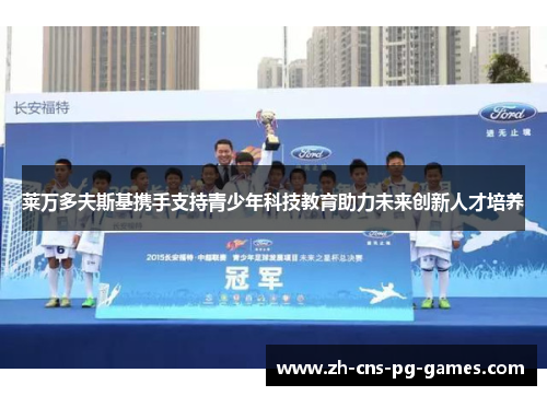 莱万多夫斯基携手支持青少年科技教育助力未来创新人才培养