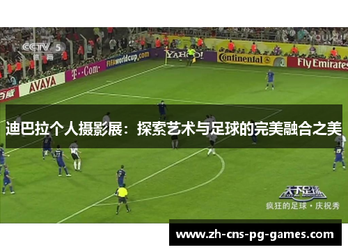 迪巴拉个人摄影展：探索艺术与足球的完美融合之美