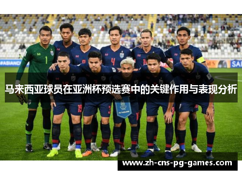 马来西亚球员在亚洲杯预选赛中的关键作用与表现分析 马来西亚球员在亚洲杯预选赛中的关键作用与表现分析
